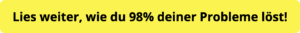 Wie du 98% aller deiner Probleme löst